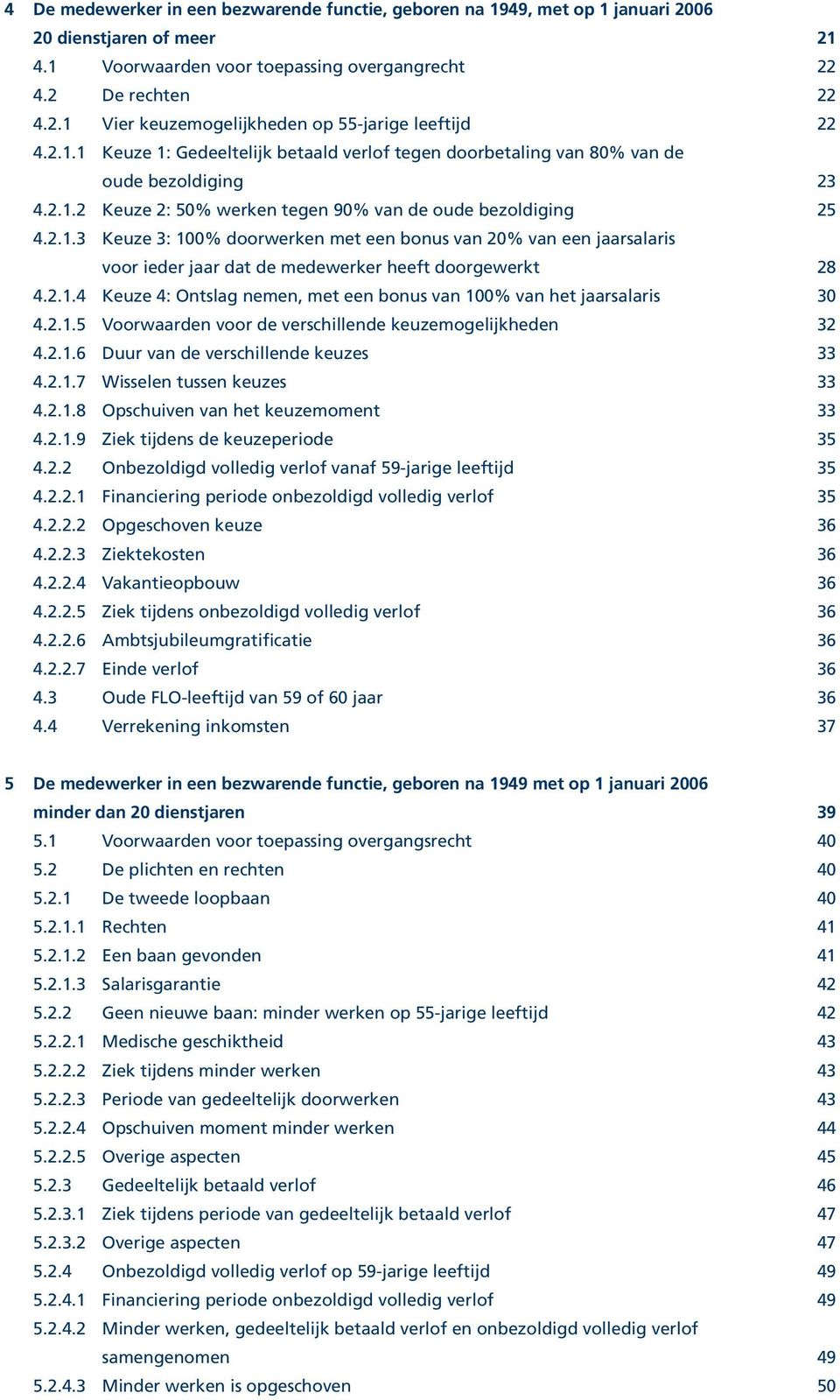 2.1.4 Keuze 4: Ontslag nemen, met een bonus van 100% van het jaarsalaris 30 4.2.1.5 Voorwaarden voor de verschillende keuzemogelijkheden 32 4.2.1.6 Duur van de verschillende keuzes 33 4.2.1.7 Wisselen tussen keuzes 33 4.