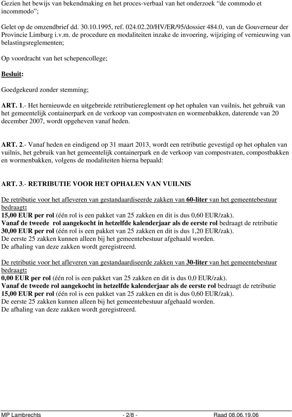 urg i.v.m. de procedure en modaliteiten inzake de invoering, wijziging of vernieuwing van belastingsreglementen; Op voordracht van het schepencollege; Besluit: Goedgekeurd zonder stemming; ART. 1.