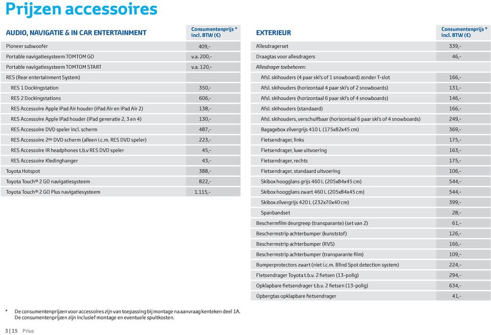 (ipad generatie 2, 3 en 4) 130,- RES Accessoire DVD speler incl. scherm 487,- RES Accessoire 2 de DVD scherm (alleen i.c.m. RES DVD speler) 223,- RES Accessoire IR headphones t.b.