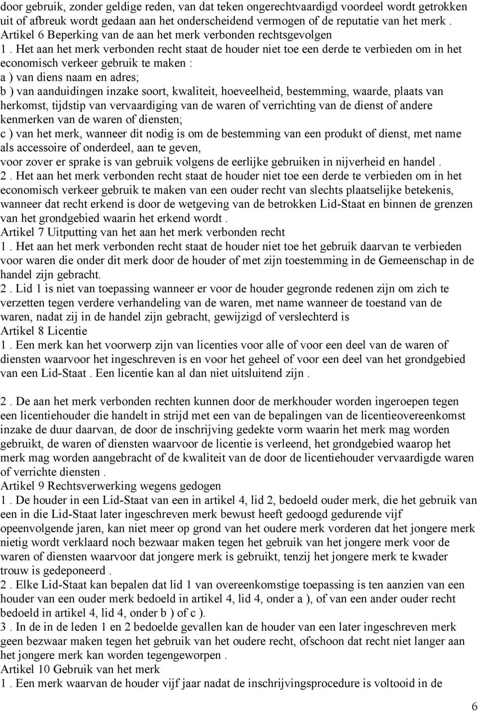 Het aan het merk verbonden recht staat de houder niet toe een derde te verbieden om in het economisch verkeer gebruik te maken : a ) van diens naam en adres; b ) van aanduidingen inzake soort,