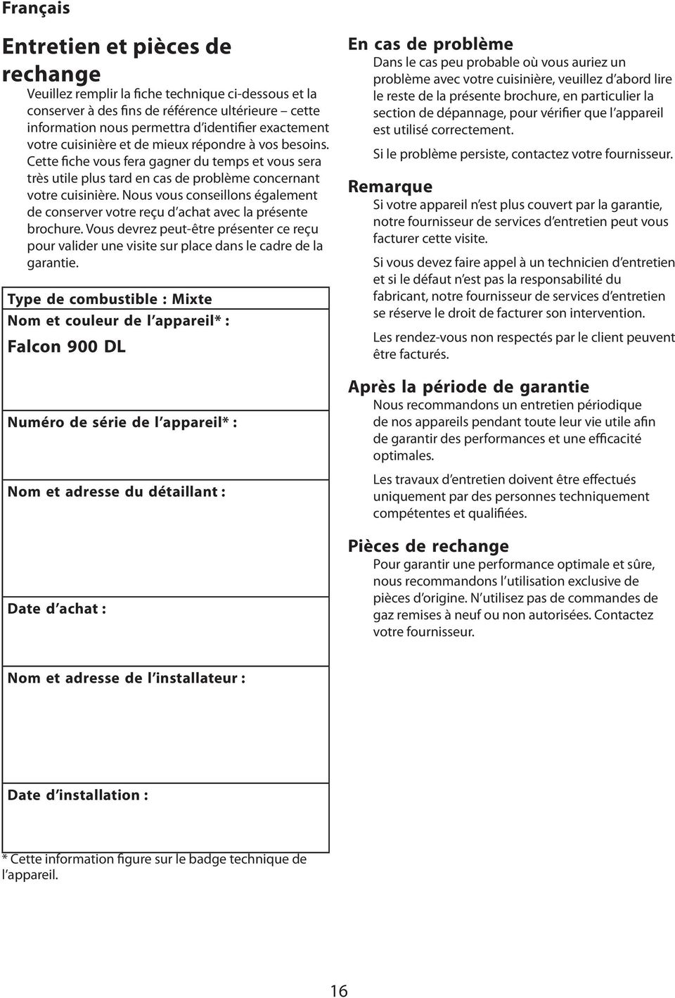 Nous vous conseillons également de conserver votre reçu d achat avec la présente brochure. Vous devrez peut-être présenter ce reçu pour valider une visite sur place dans le cadre de la garantie.