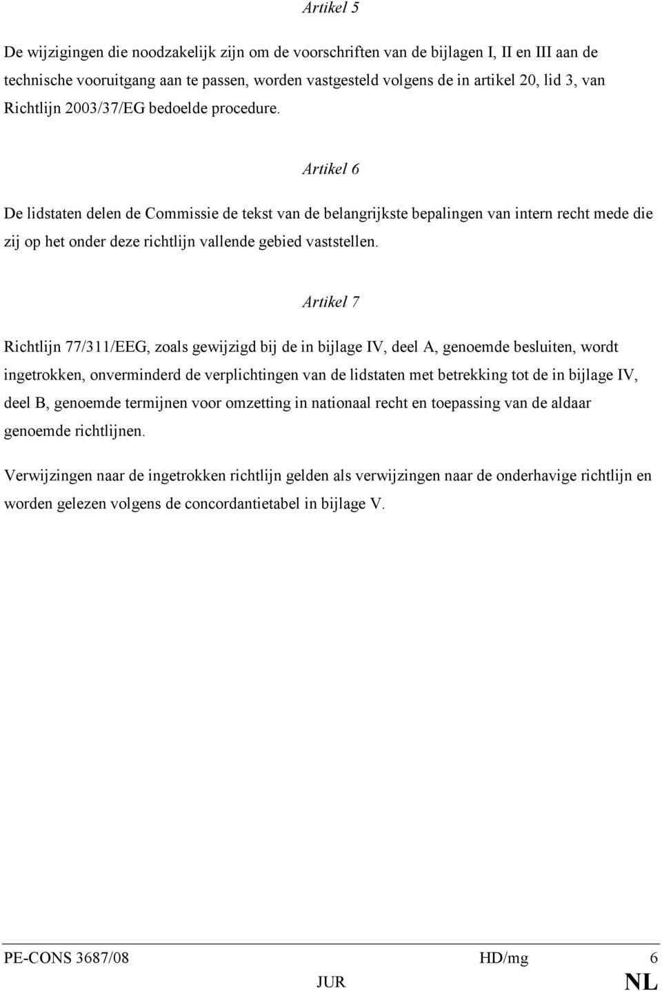 Artikel 6 De lidstaten delen de Commissie de tekst van de belangrijkste bepalingen van intern recht mede die zij op het onder deze richtlijn vallende gebied vaststellen.