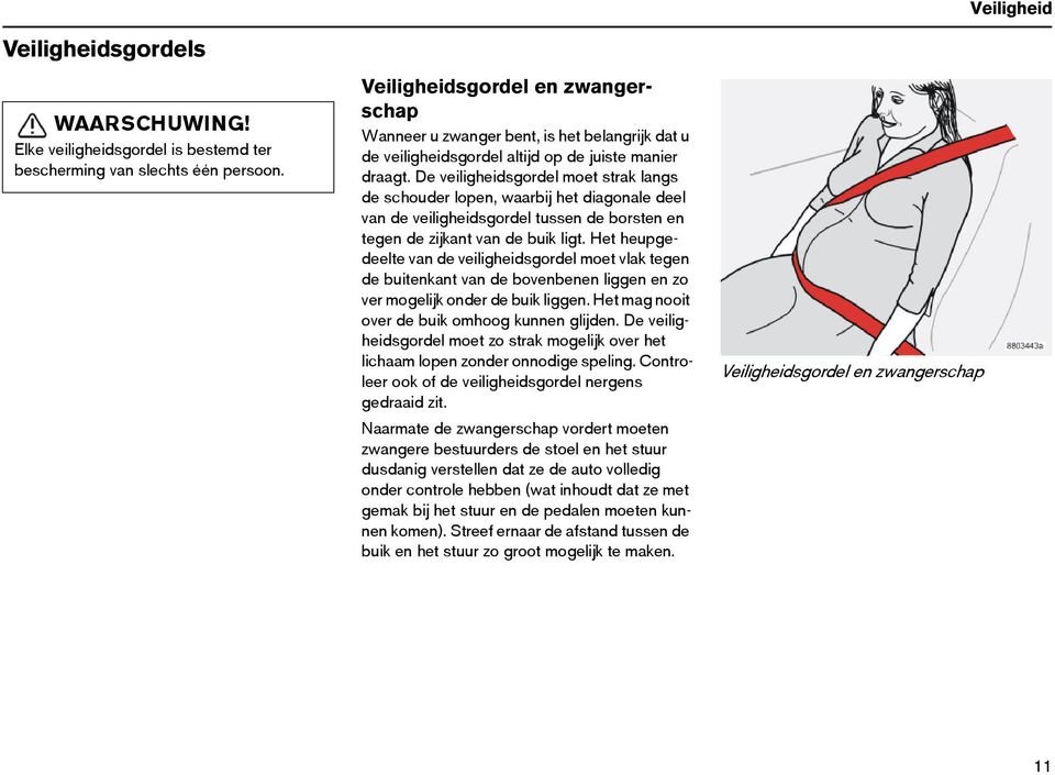 De veiligheidsgordel moet strak langs de schouder lopen, waarbij het diagonale deel van de veiligheidsgordel tussen de borsten en tegen de zijkant van de buik ligt.