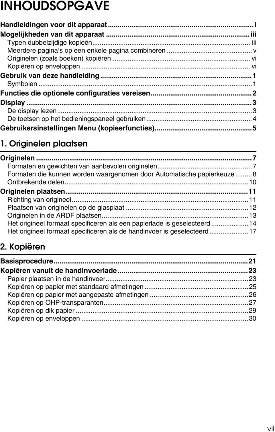 ..3 De toetsen op het bedieningspaneel gebruiken...4 Gebruikersinstellingen Menu (kopieerfuncties)...5 1. Originelen plaatsen Originelen...7 Formaten en gewichten van aanbevolen originelen.