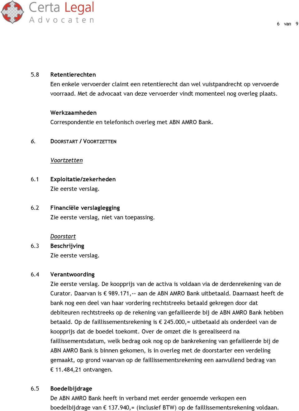 2 Financiële verslaglegging Zie eerste verslag, niet van toepassing. Doorstart 6.3 Beschrijving 6.4 Verantwoording De koopprijs van de activa is voldaan via de derdenrekening van de Curator.