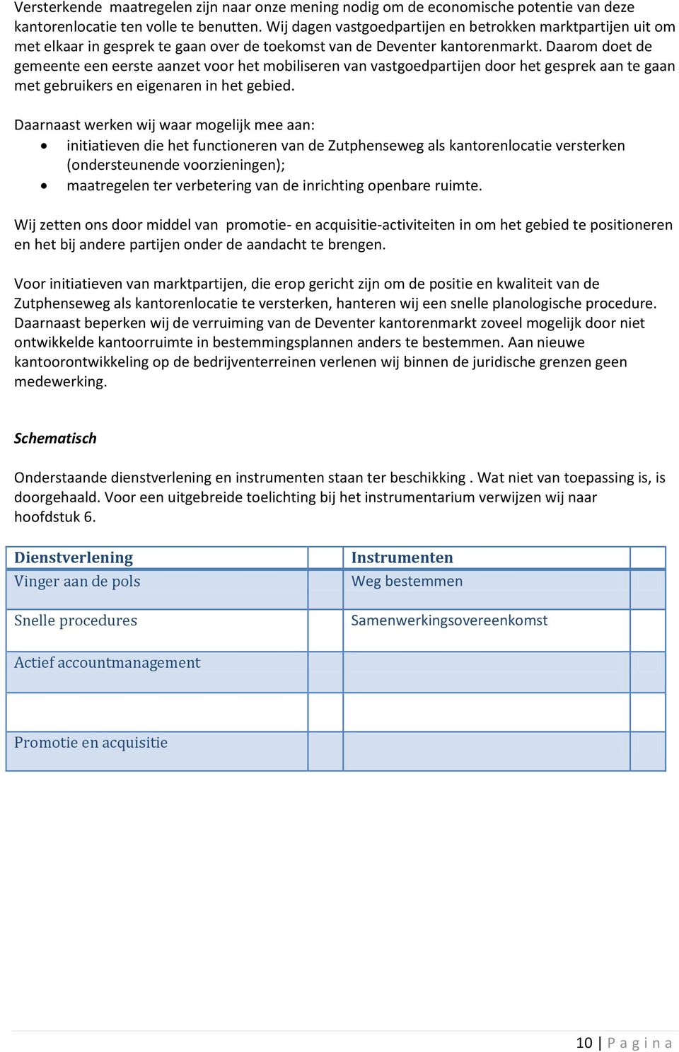 Daarom doet de gemeente een eerste aanzet voor het mobiliseren van vastgoedpartijen door het gesprek aan te gaan met gebruikers en eigenaren in het gebied.