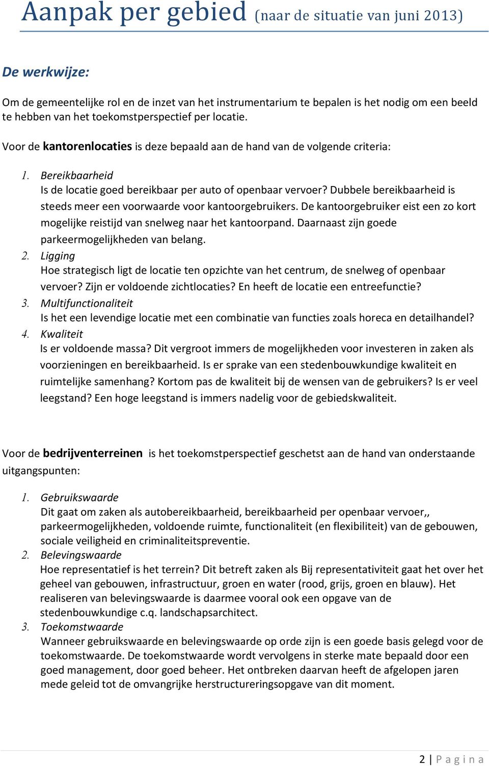 Dubbele bereikbaarheid is steeds meer een voorwaarde voor kantoorgebruikers. De kantoorgebruiker eist een zo kort mogelijke reistijd van snelweg naar het kantoorpand.