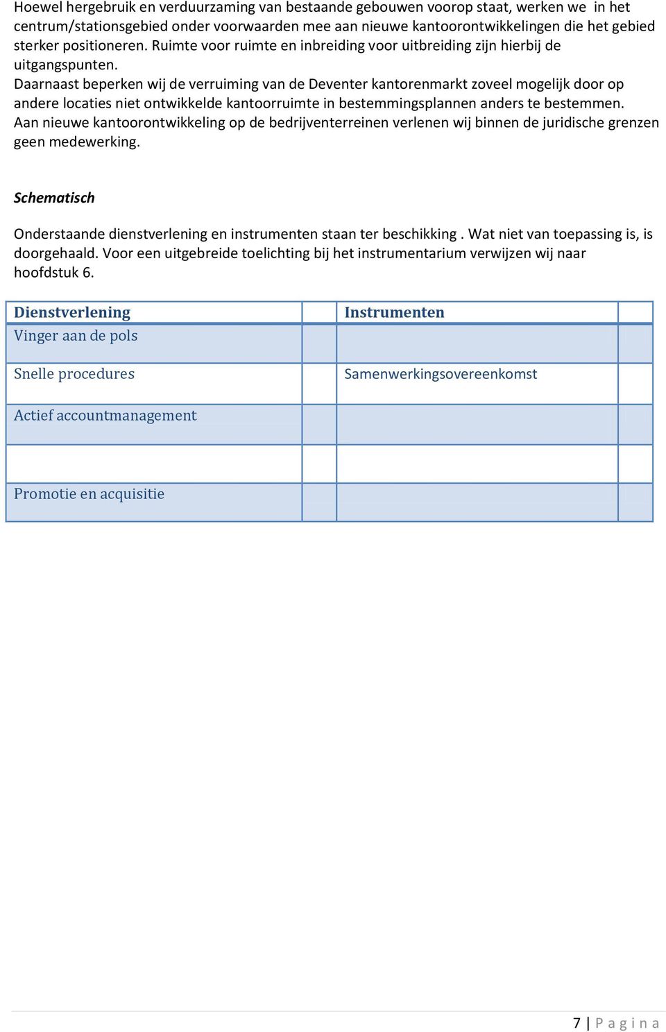 Daarnaast beperken wij de verruiming van de Deventer kantorenmarkt zoveel mogelijk door op andere locaties niet ontwikkelde kantoorruimte in bestemmingsplannen anders te bestemmen.