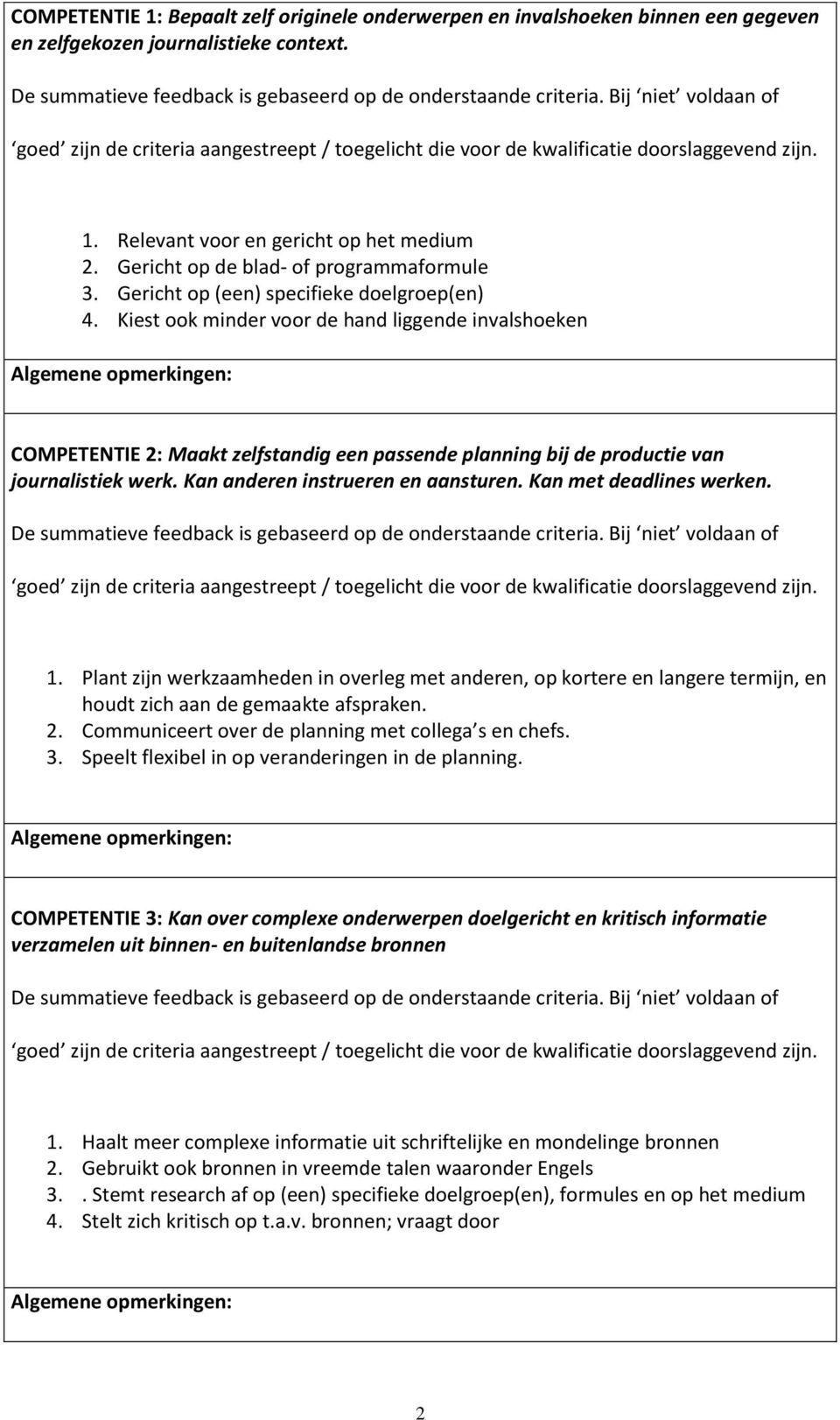 Kiest ook minder voor de hand liggende invalshoeken COMPETENTIE 2: Maakt zelfstandig een passende planning bij de productie van journalistiek werk. Kan anderen instrueren en aansturen.