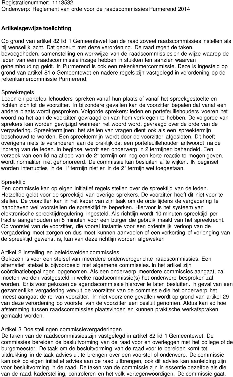 geldt. In Purmerend is ook een rekenkamercommissie. Deze is ingesteld op grond van artikel 81 o Gemeentewet en nadere regels zijn vastgelegd in verordening op de rekenkamercommissie Purmerend.