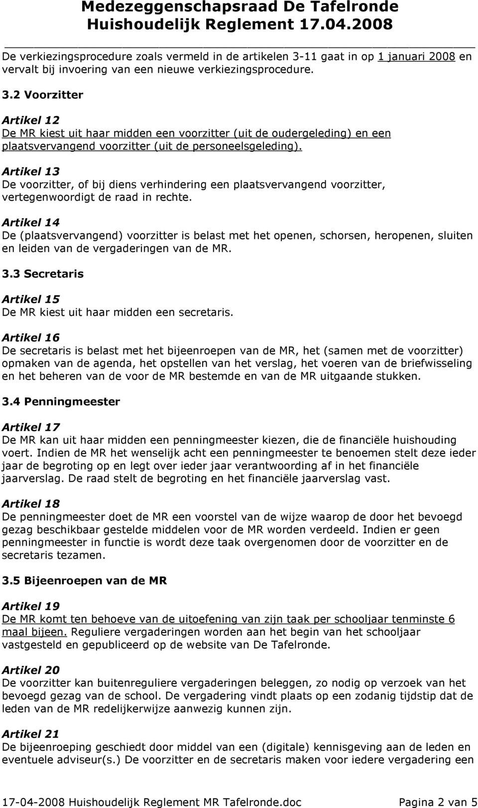 2 Voorzitter Artikel 12 De MR kiest uit haar midden een voorzitter (uit de oudergeleding) en een plaatsvervangend voorzitter (uit de personeelsgeleding).