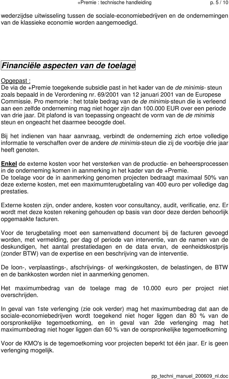 69/2001 van 12 januari 2001 van de Europese Commissie. Pro memorie : het totale bedrag van de de minimis-steun die is verleend aan een zelfde onderneming mag niet hoger zijn dan 100.