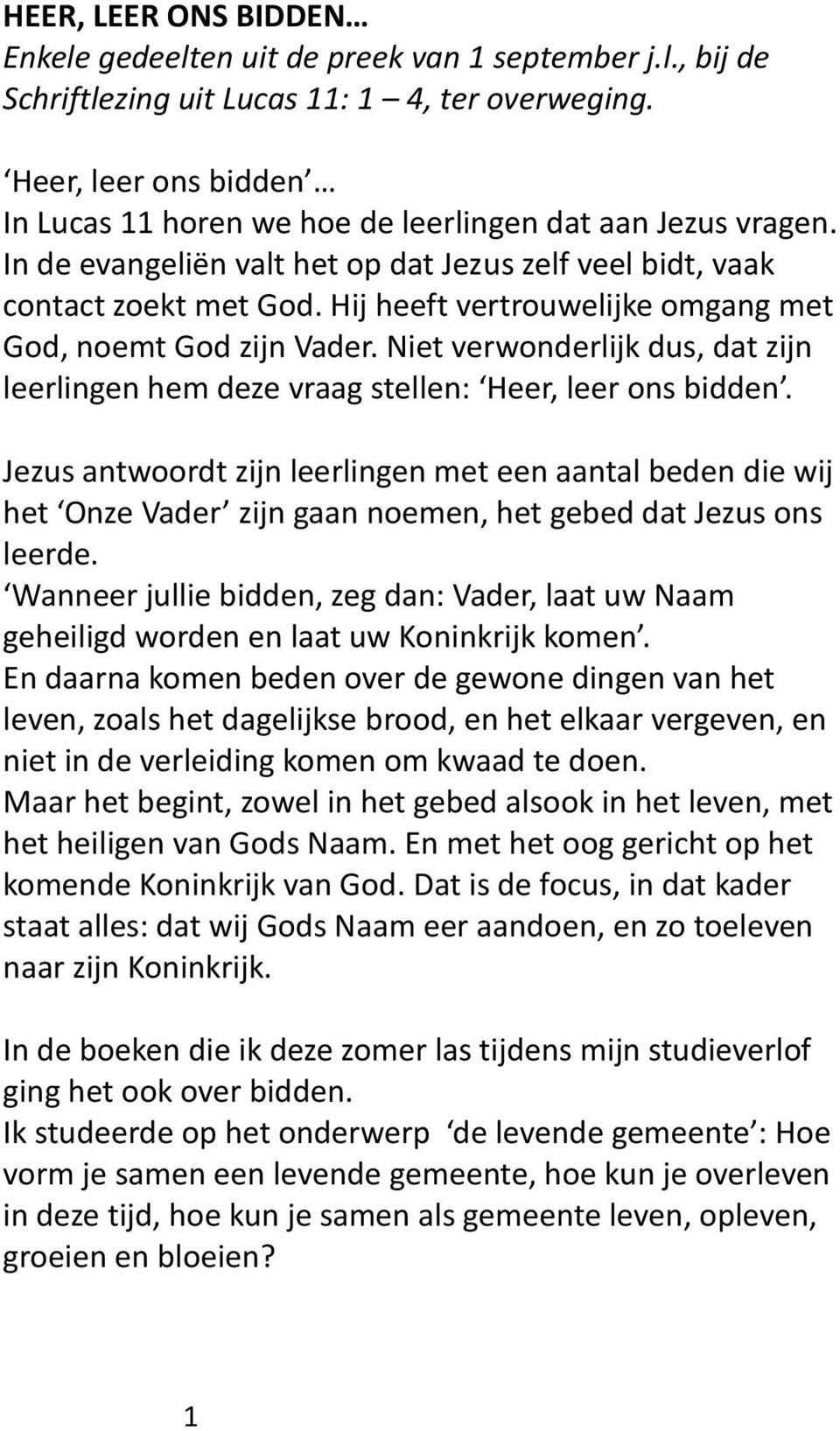 Hij heeft vertrouwelijke omgang met God, noemt God zijn Vader. Niet verwonderlijk dus, dat zijn leerlingen hem deze vraag stellen: Heer, leer ons bidden.