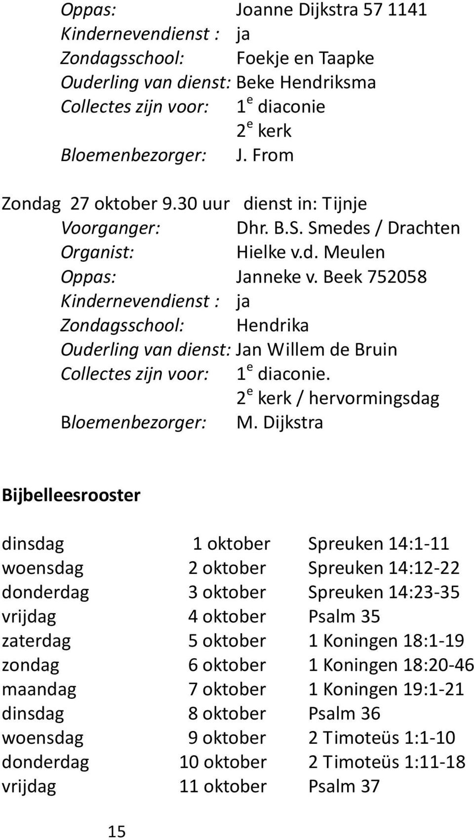 Beek 752058 Kindernevendienst : ja Zondagsschool: Hendrika Ouderling van dienst: Jan Willem de Bruin Collectes zijn voor: 1 e diaconie. 2 e kerk / hervormingsdag Bloemenbezorger: M.