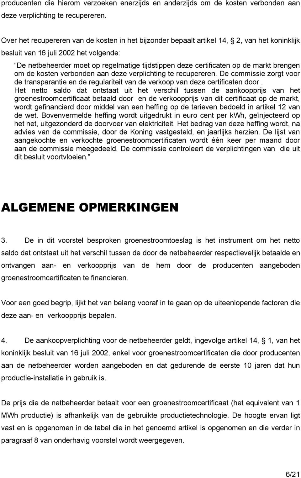 op de markt brengen om de kosten verbonden aan deze verplichting te recupereren. De commissie zorgt voor de transparantie en de regulariteit van de verkoop van deze certificaten door.