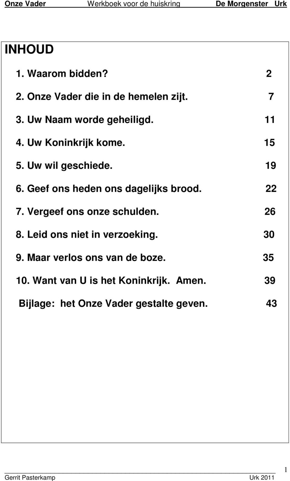 22 7. Vergeef ons onze schulden. 26 8. Leid ons niet in verzoeking. 30 9.