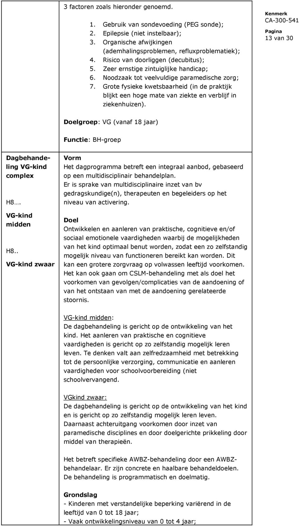 Grote fysieke kwetsbaarheid (in de praktijk blijkt een hoge mate van ziekte en verblijf in ziekenhuizen). 13 van 30 Doelgroep: VG (vanaf 18 jaar) Functie: BH-groep Dagbehandeling VG-kind complex H8.