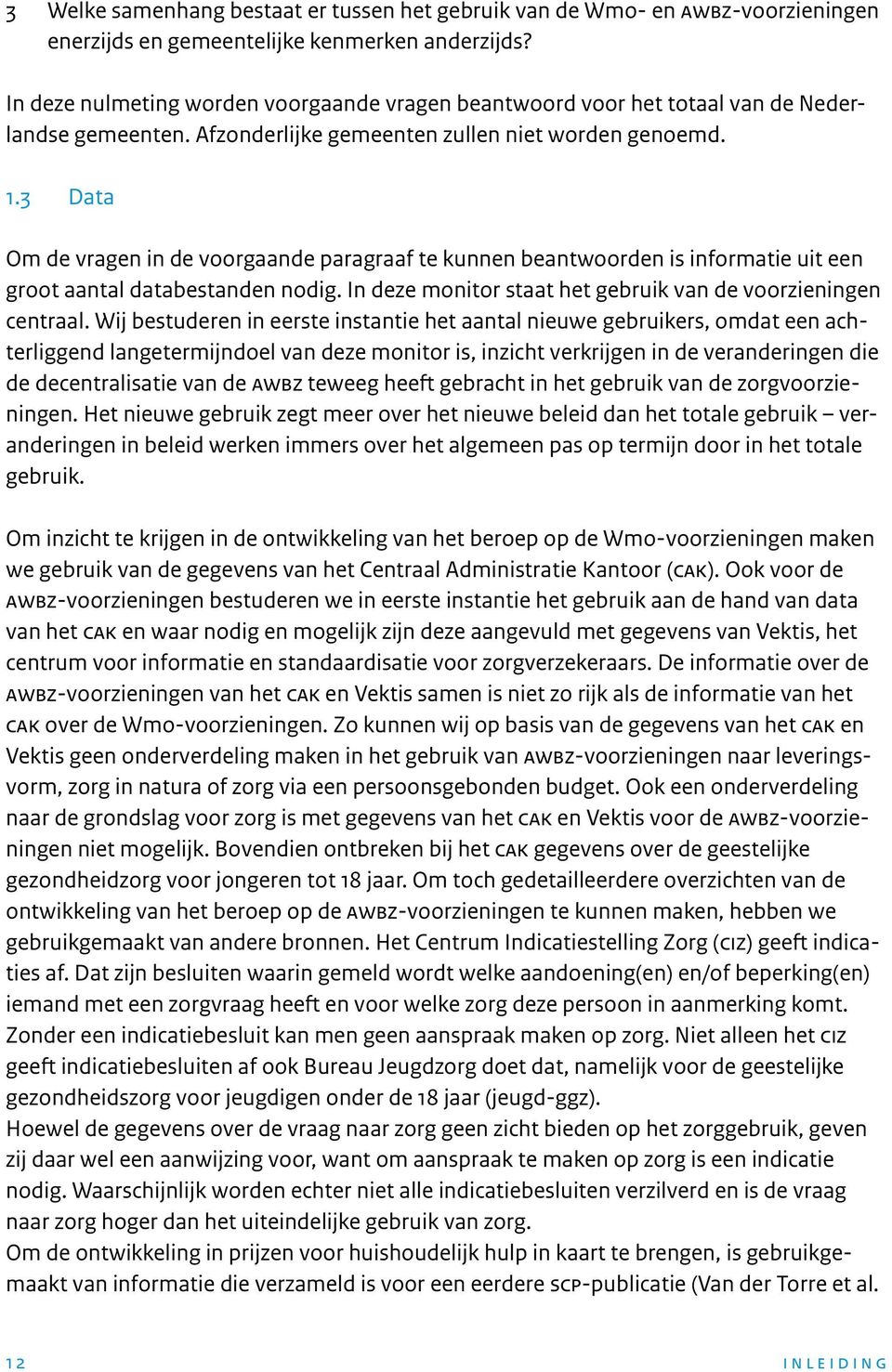 3 Data Om de vragen in de voorgaande paragraaf te kunnen beantwoorden is informatie uit een groot aantal databestanden nodig. In deze monitor staat het gebruik van de voorzieningen centraal.