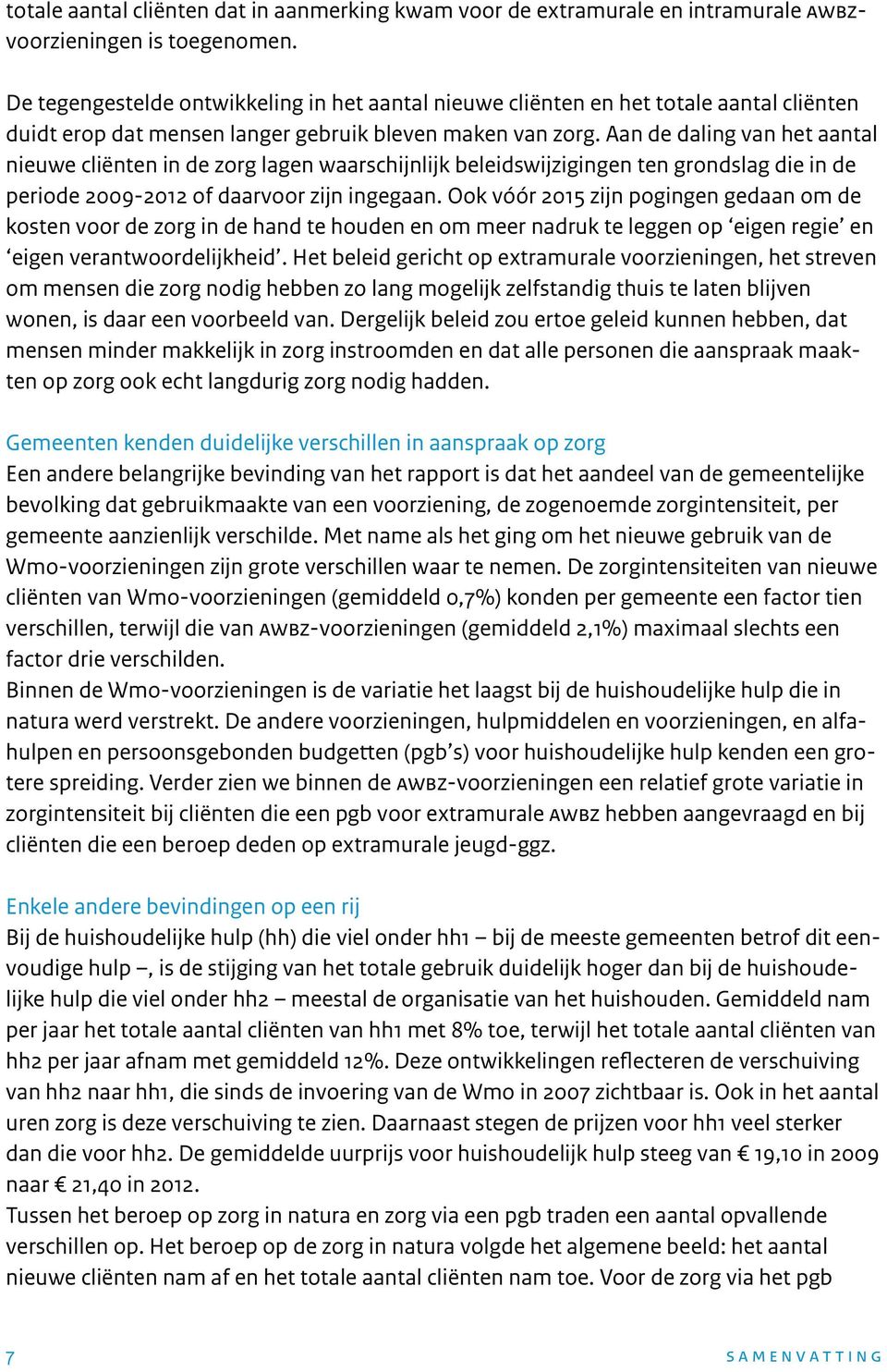 Aan de daling van het aantal nieuwe cliënten in de zorg lagen waarschijnlijk beleidswijzigingen ten grondslag die in de periode 2009-2012 of daarvoor zijn ingegaan.