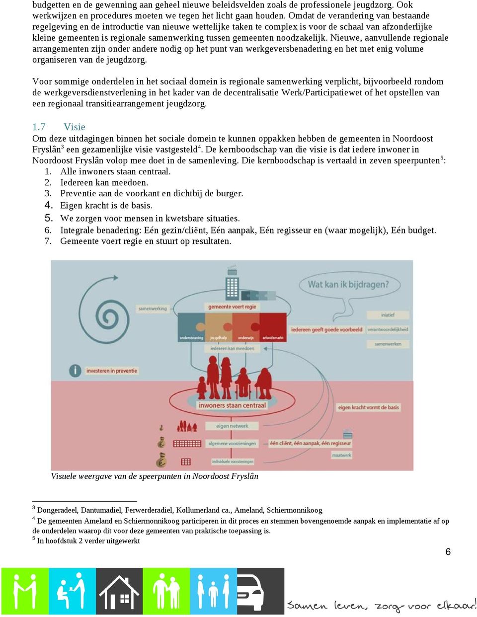 noodzakelijk. Nieuwe, aanvullende regionale arrangementen zijn onder andere nodig op het punt van werkgeversbenadering en het met enig volume organiseren van de jeugdzorg.