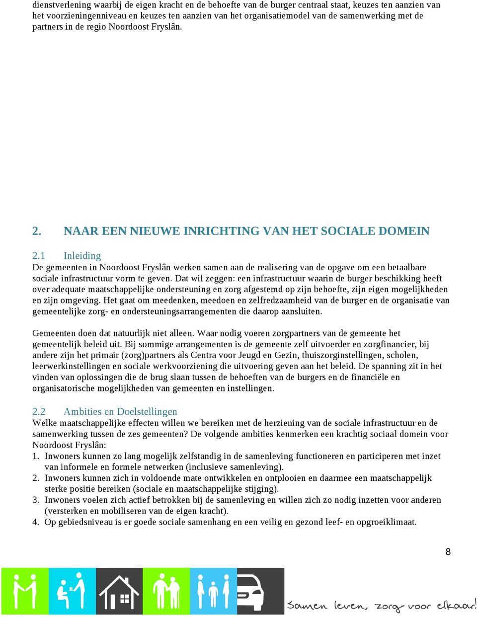 1 Inleiding De gemeenten in Noordoost Fryslân werken samen aan de realisering van de opgave om een betaalbare sociale infrastructuur vorm te geven.