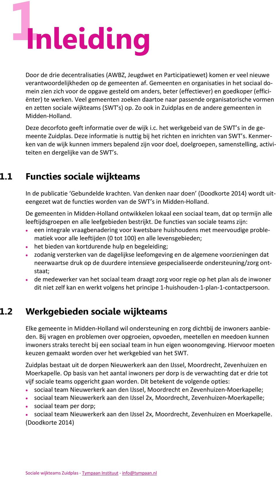 Veel gemeenten zoeken daartoe naar passende organisatorische vormen en zetten sociale wijkteams (SWT s) op. Zo ook in Zuidplas en de andere gemeenten in Midden-Holland.