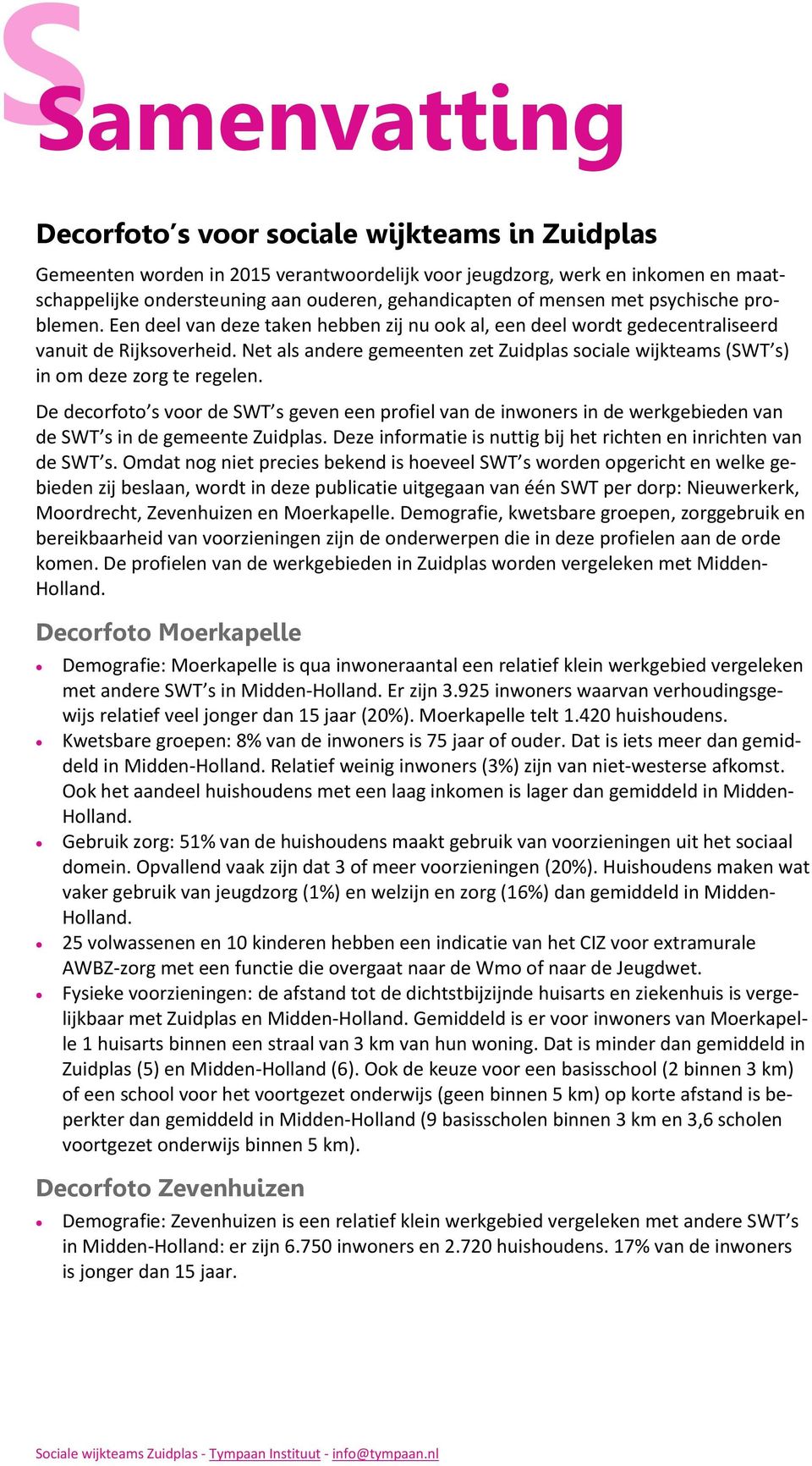 Net als andere gemeenten zet Zuidplas sociale wijkteams (SWT s) in om deze zorg te regelen.