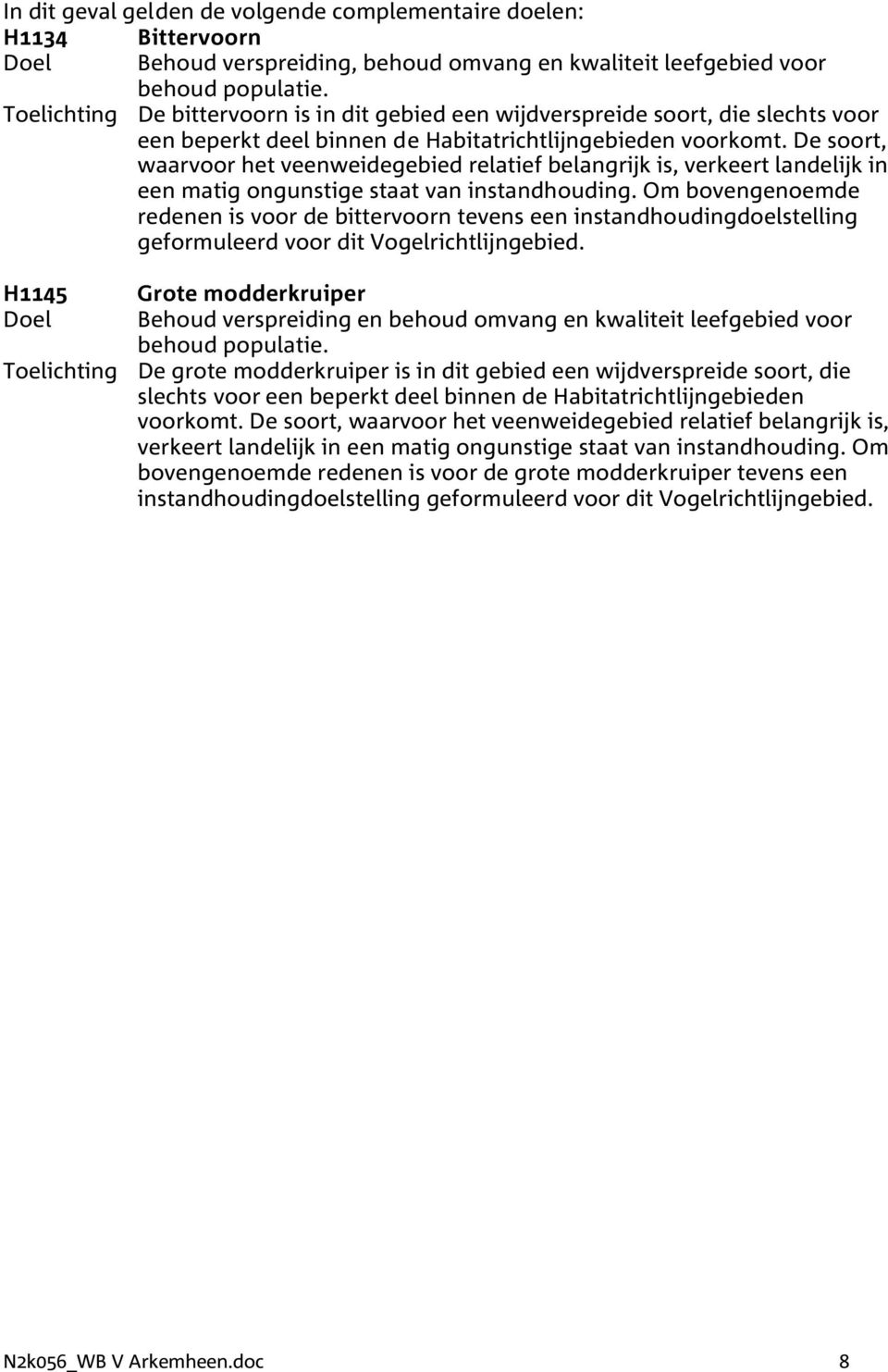 De soort, waarvoor het veenweidegebied relatief belangrijk is, verkeert landelijk in een matig ongunstige staat van instandhouding.