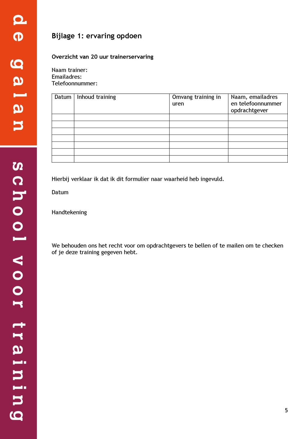 opdrachtgever Hierbij verklaar ik dat ik dit formulier naar waarheid heb ingevuld.