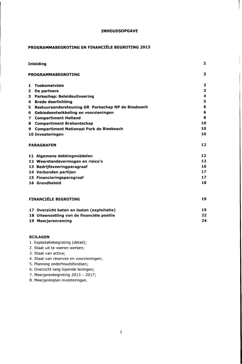 Weerstandsvermgen en risi's 1 1 Bedrijfsvergparagraaf 16 14 Verbnden partijen 17 15 Faniergsparagraaf 17 16 Gndbeleid 18 FANCIËL BGRTG 19 17 verziht baten en lasten (explitatie) 19 18 Uiteenzettg van