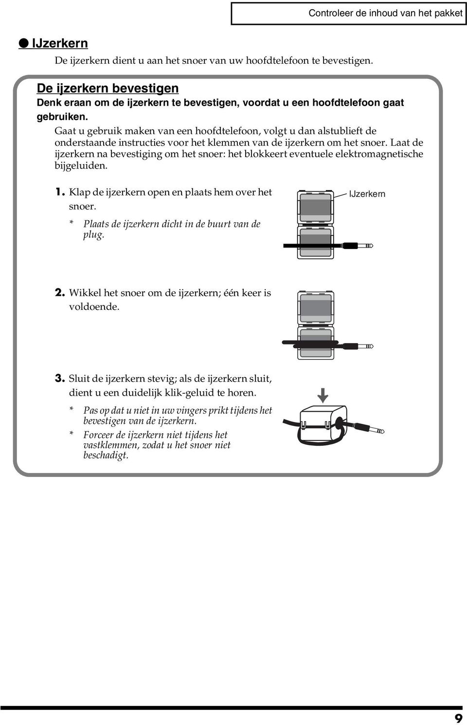 Gaat u gebruik maken van een hoofdtelefoon, volgt u dan alstublieft de onderstaande instructies voor het klemmen van de ijzerkern om het snoer.