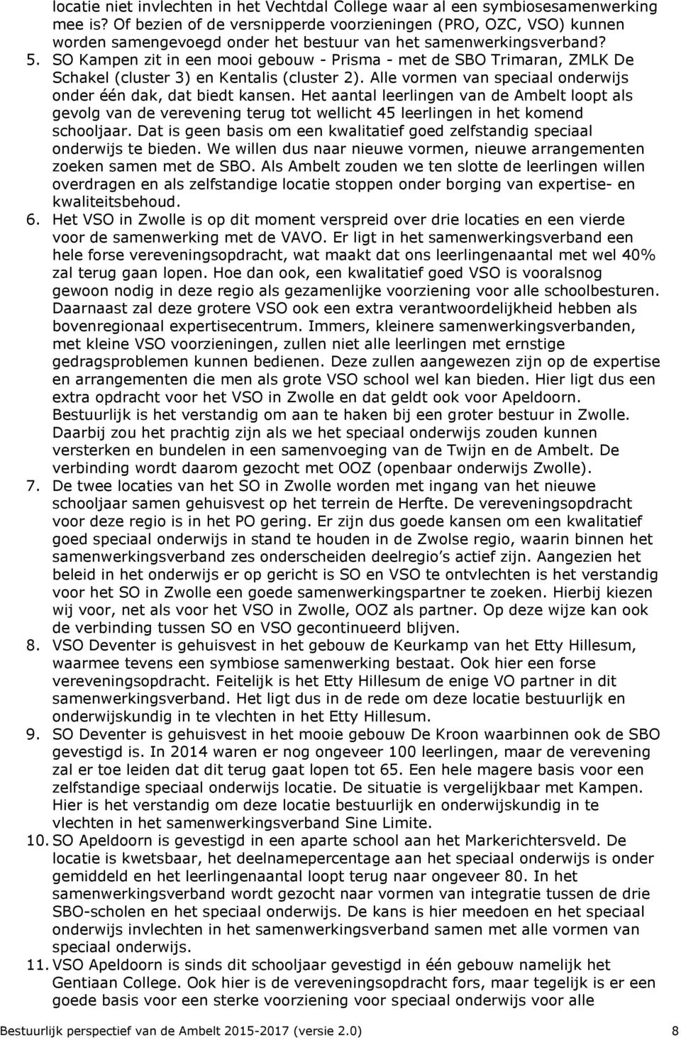 SO Kampen zit in een mooi gebouw - Prisma - met de SBO Trimaran, ZMLK De Schakel (cluster 3) en Kentalis (cluster 2). Alle vormen van speciaal onderwijs onder één dak, dat biedt kansen.