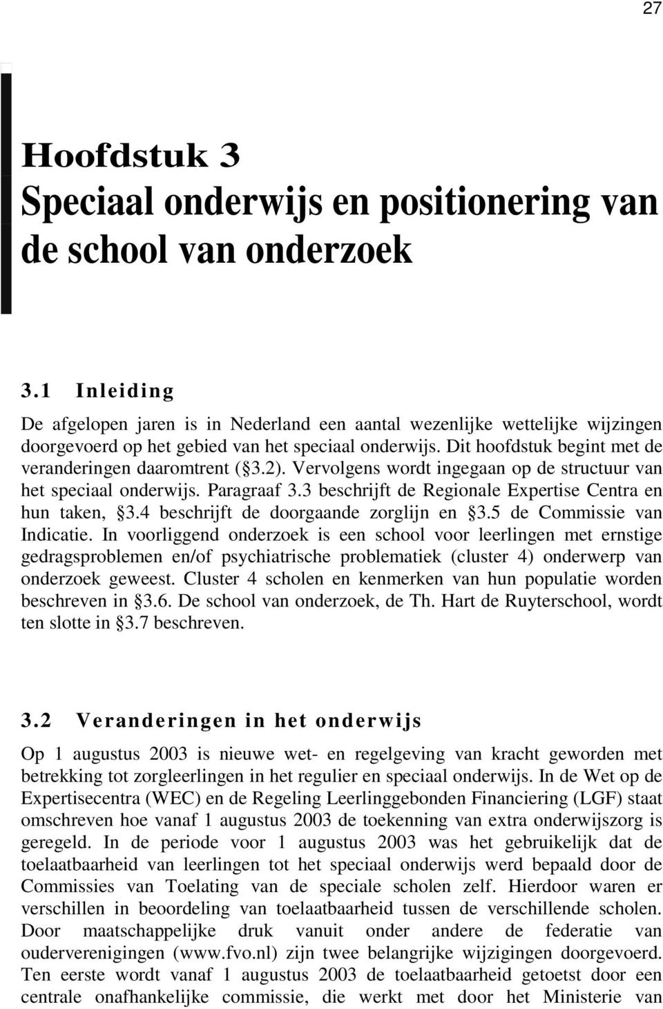 Dit hoofdstuk begint met de veranderingen daaromtrent ( 3.2). Vervolgens wordt ingegaan op de structuur van het speciaal onderwijs. Paragraaf 3.