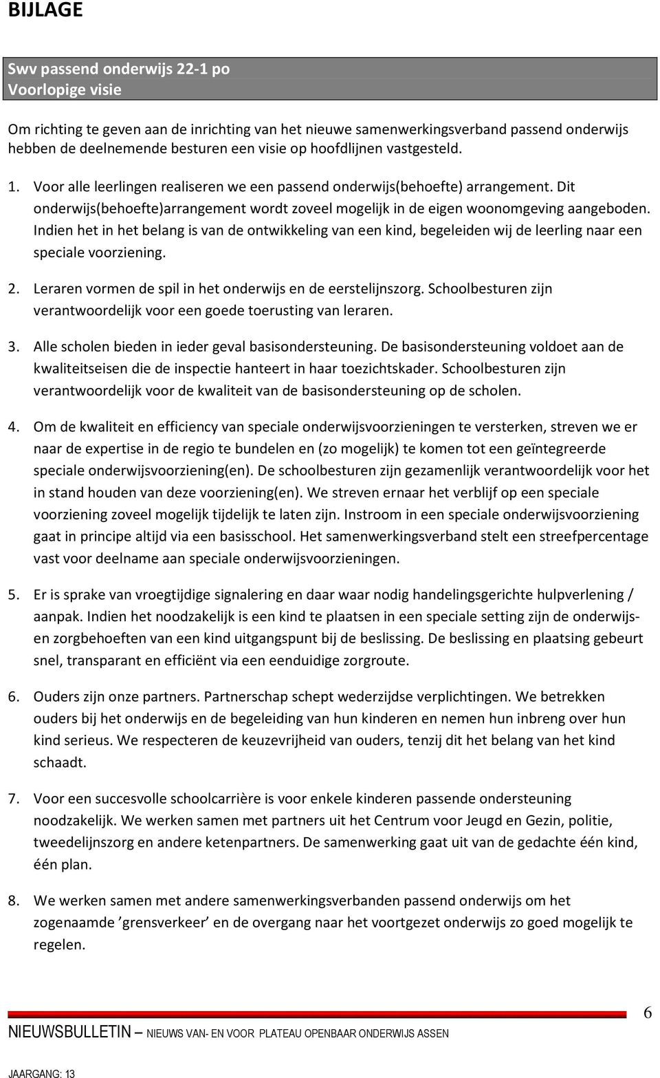 Dit onderwijs(behoefte)arrangement wordt zoveel mogelijk in de eigen woonomgeving aangeboden.