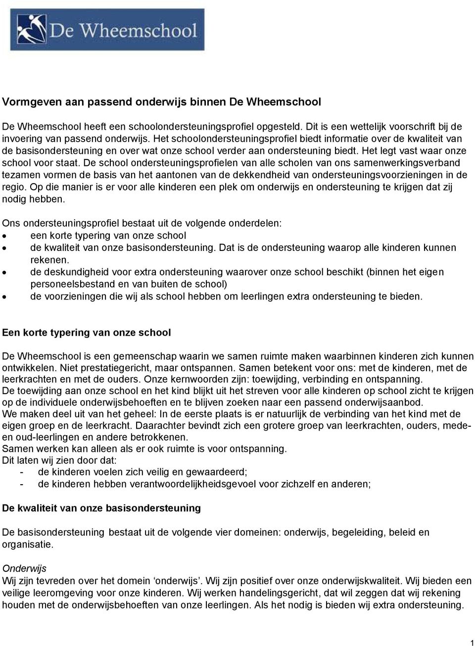 De school ondersteuningsprofielen van alle scholen van ons samenwerkingsverband tezamen vormen de basis van het aantonen van de dekkendheid van ondersteuningsvoorzieningen in de regio.