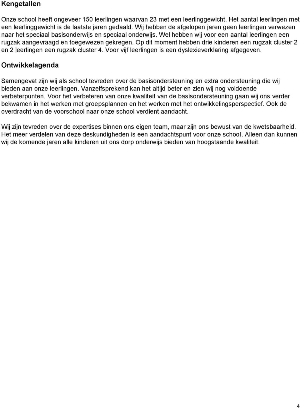 Op dit moment hebben drie kinderen een rugzak cluster 2 en 2 leerlingen een rugzak cluster 4. Voor vijf leerlingen is een dyslexieverklaring afgegeven.