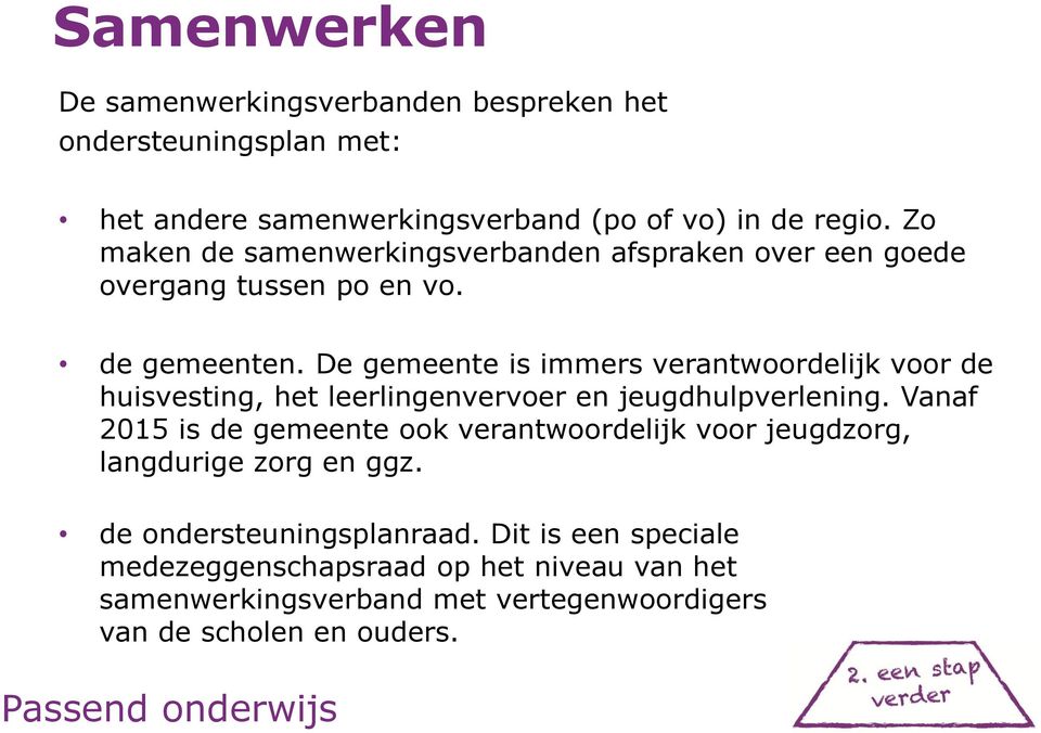 De gemeente is immers verantwoordelijk voor de huisvesting, het leerlingenvervoer en jeugdhulpverlening.