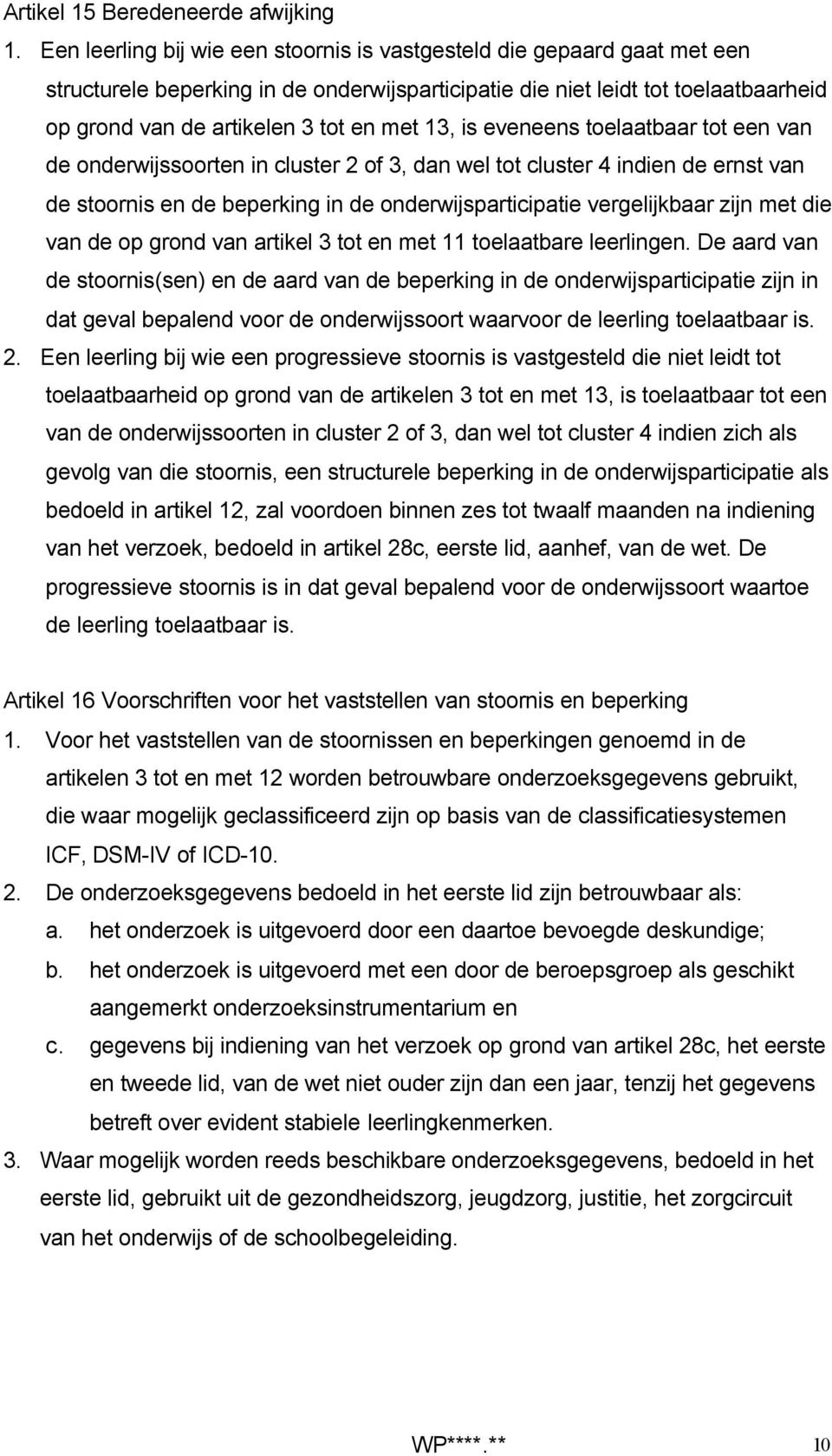 13, is eveneens toelaatbaar tot een van de onderwijssoorten in cluster 2 of 3, dan wel tot cluster 4 indien de ernst van de stoornis en de beperking in de onderwijsparticipatie vergelijkbaar zijn met