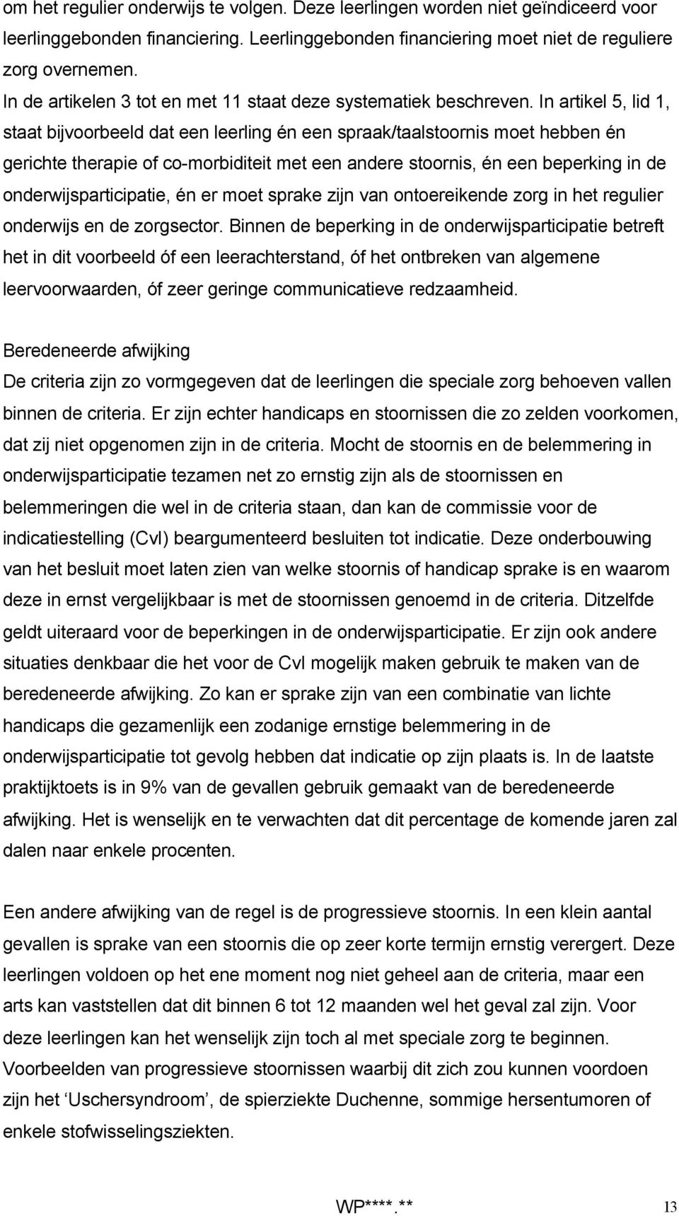 In artikel 5, lid 1, staat bijvoorbeeld dat een leerling én een spraak/taalstoornis moet hebben én gerichte therapie of co-morbiditeit met een andere stoornis, én een beperking in de