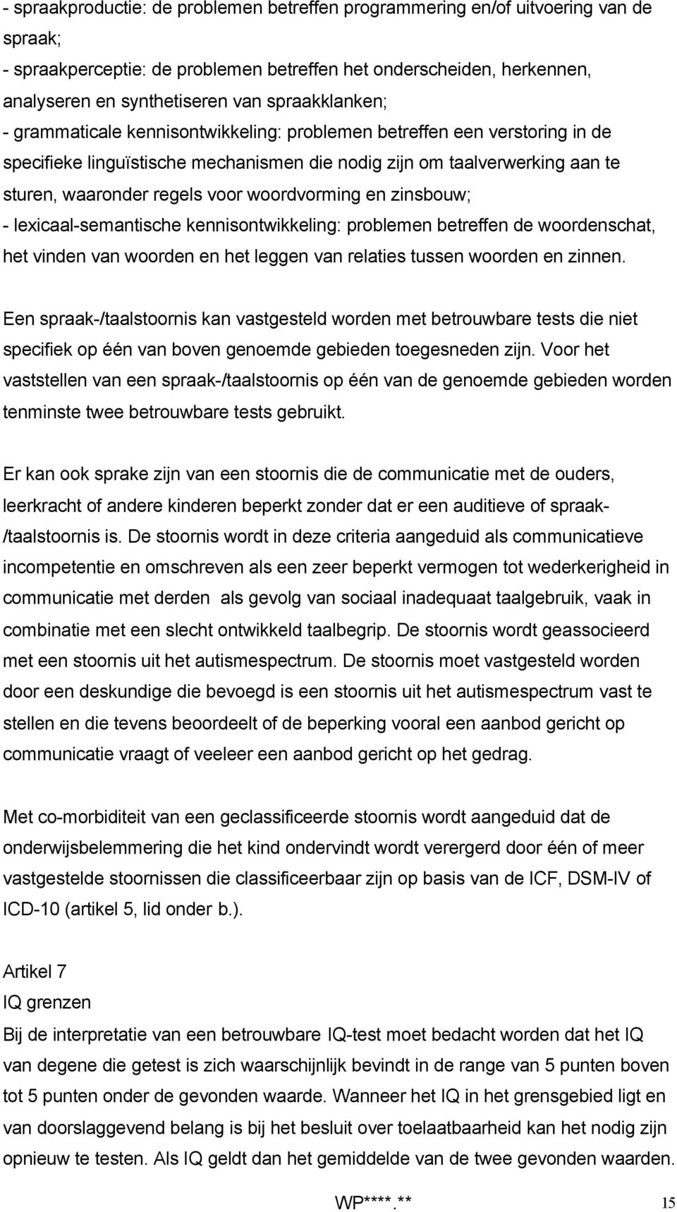 woordvorming en zinsbouw; - lexicaal-semantische kennisontwikkeling: problemen betreffen de woordenschat, het vinden van woorden en het leggen van relaties tussen woorden en zinnen.