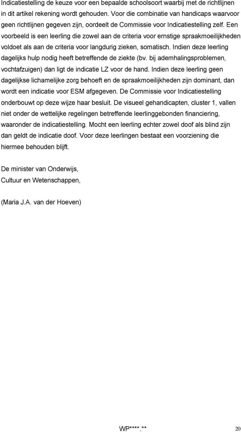 Een voorbeeld is een leerling die zowel aan de criteria voor ernstige spraakmoeilijkheden voldoet als aan de criteria voor langdurig zieken, somatisch.