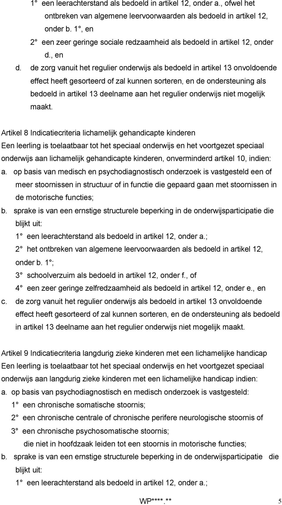 de zorg vanuit het regulier onderwijs als bedoeld in artikel 13 onvoldoende effect heeft gesorteerd of zal kunnen sorteren, en de ondersteuning als bedoeld in artikel 13 deelname aan het regulier