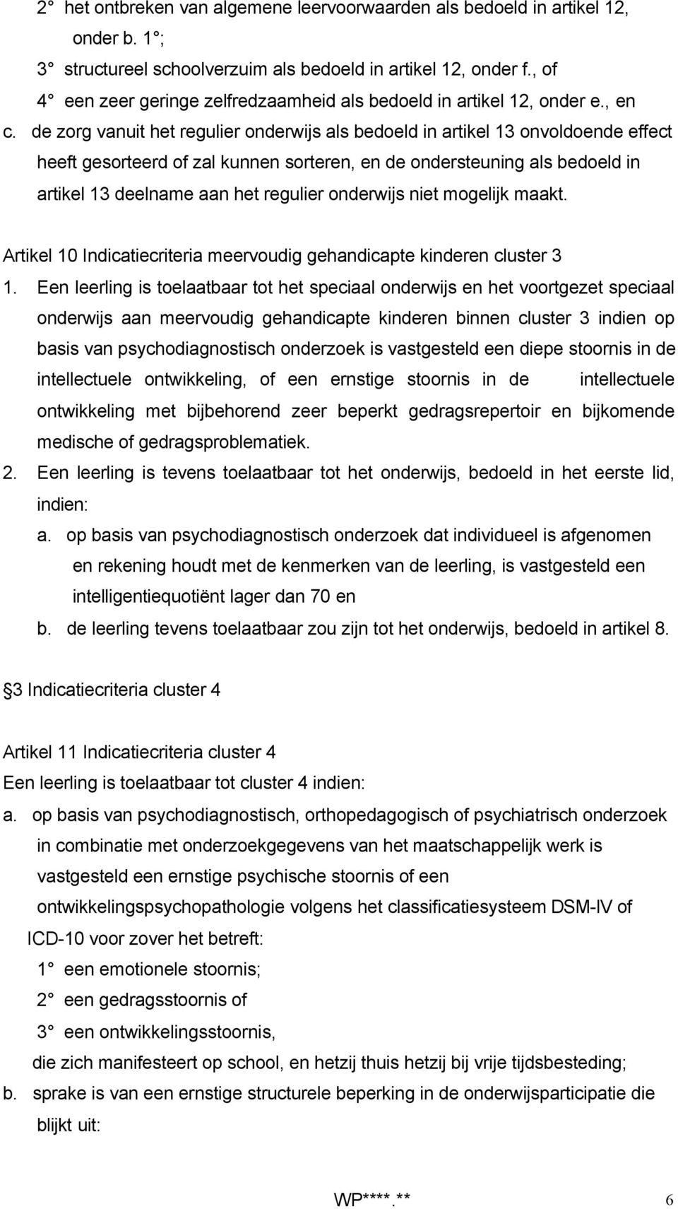 de zorg vanuit het regulier onderwijs als bedoeld in artikel 13 onvoldoende effect heeft gesorteerd of zal kunnen sorteren, en de ondersteuning als bedoeld in artikel 13 deelname aan het regulier