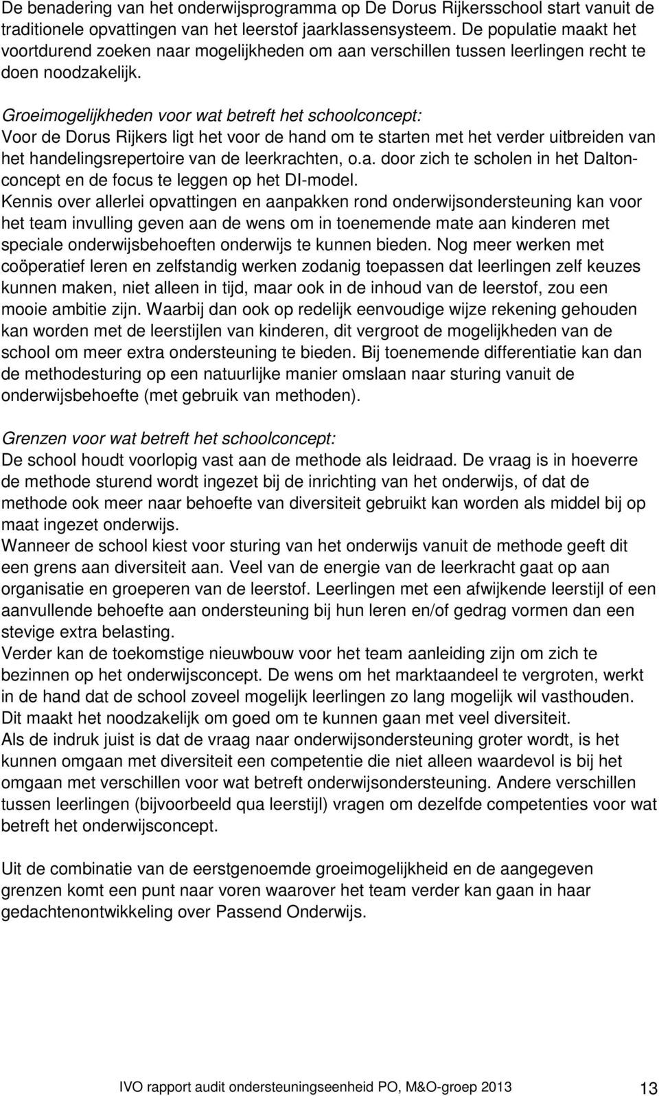 Groeimogelijkheden voor wat betreft het schoolconcept: Voor de Dorus Rijkers ligt het voor de hand om te starten met het verder uitbreiden van het handelingsrepertoire van de leerkrachten, o.a. door zich te scholen in het Daltonconcept en de focus te leggen op het DI-model.