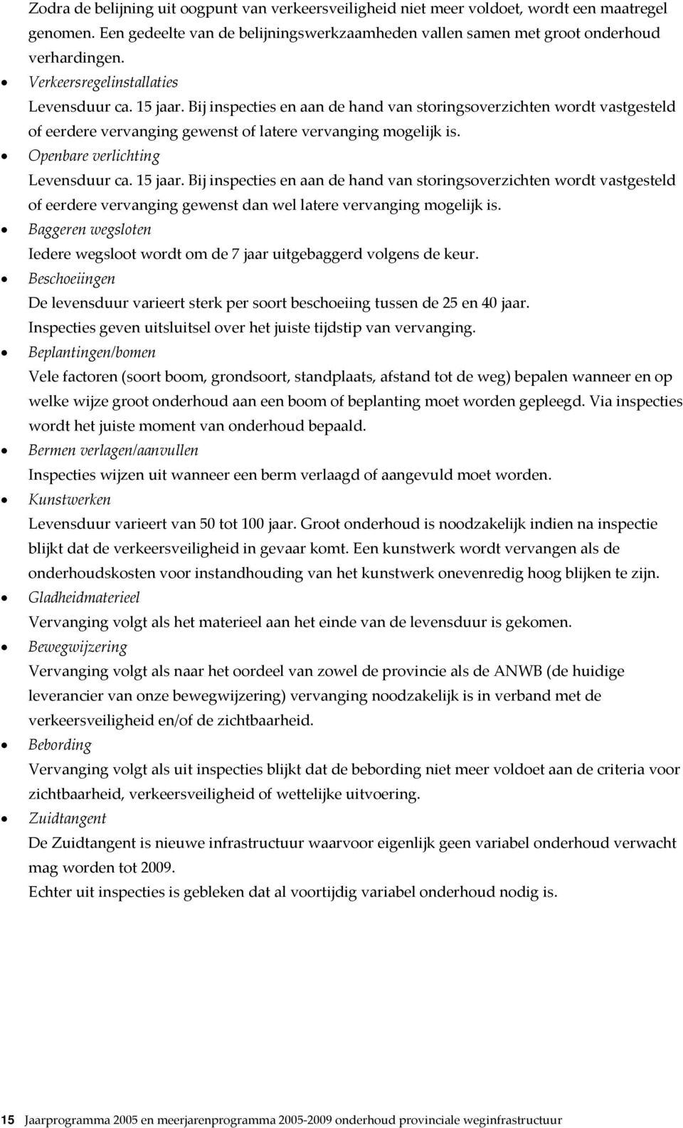 Openbare verlichting Levensduur ca. 15 jaar. Bij inspecties en aan de hand van storingsoverzichten wordt vastgesteld of eerdere vervanging gewenst dan wel latere vervanging mogelijk is.