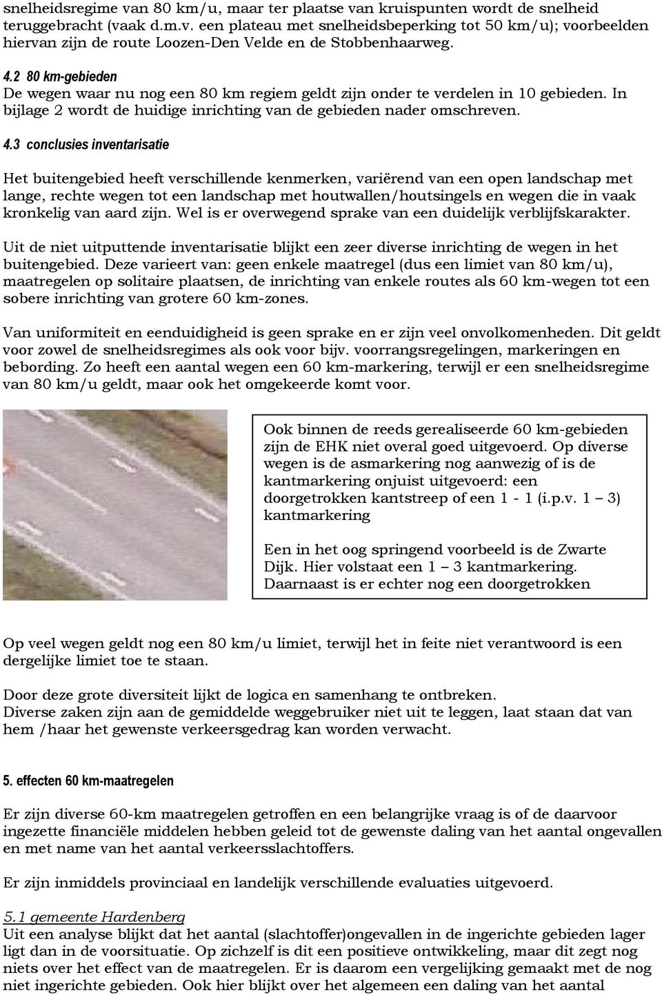 3 conclusies inventarisatie Het buitengebied heeft verschillende kenmerken, variërend van een open landschap met lange, rechte wegen tot een landschap met houtwallen/houtsingels en wegen die in vaak