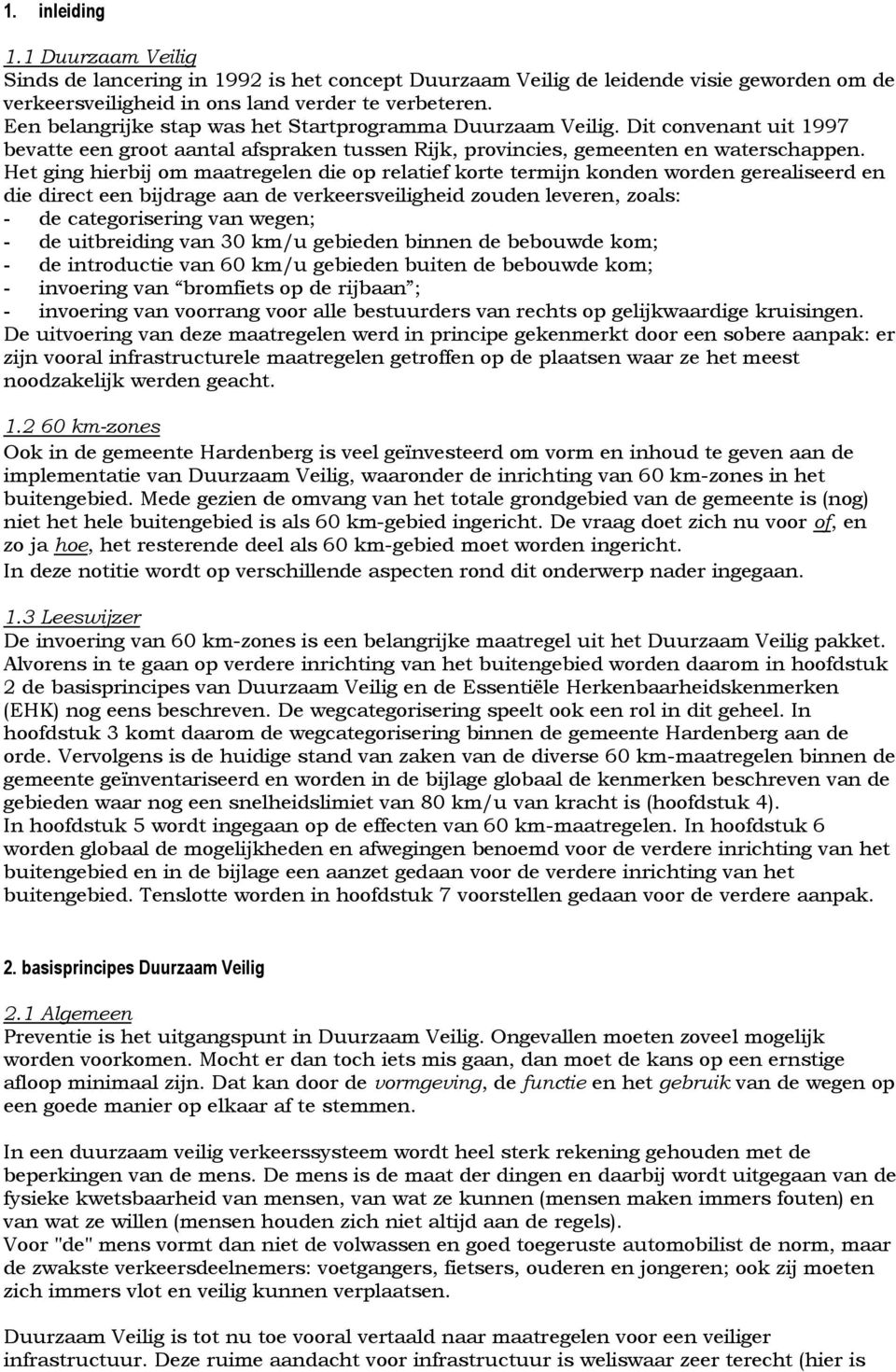 Het ging hierbij om maatregelen die op relatief korte termijn konden worden gerealiseerd en die direct een bijdrage aan de verkeersveiligheid zouden leveren, zoals: - de categorisering van wegen; -