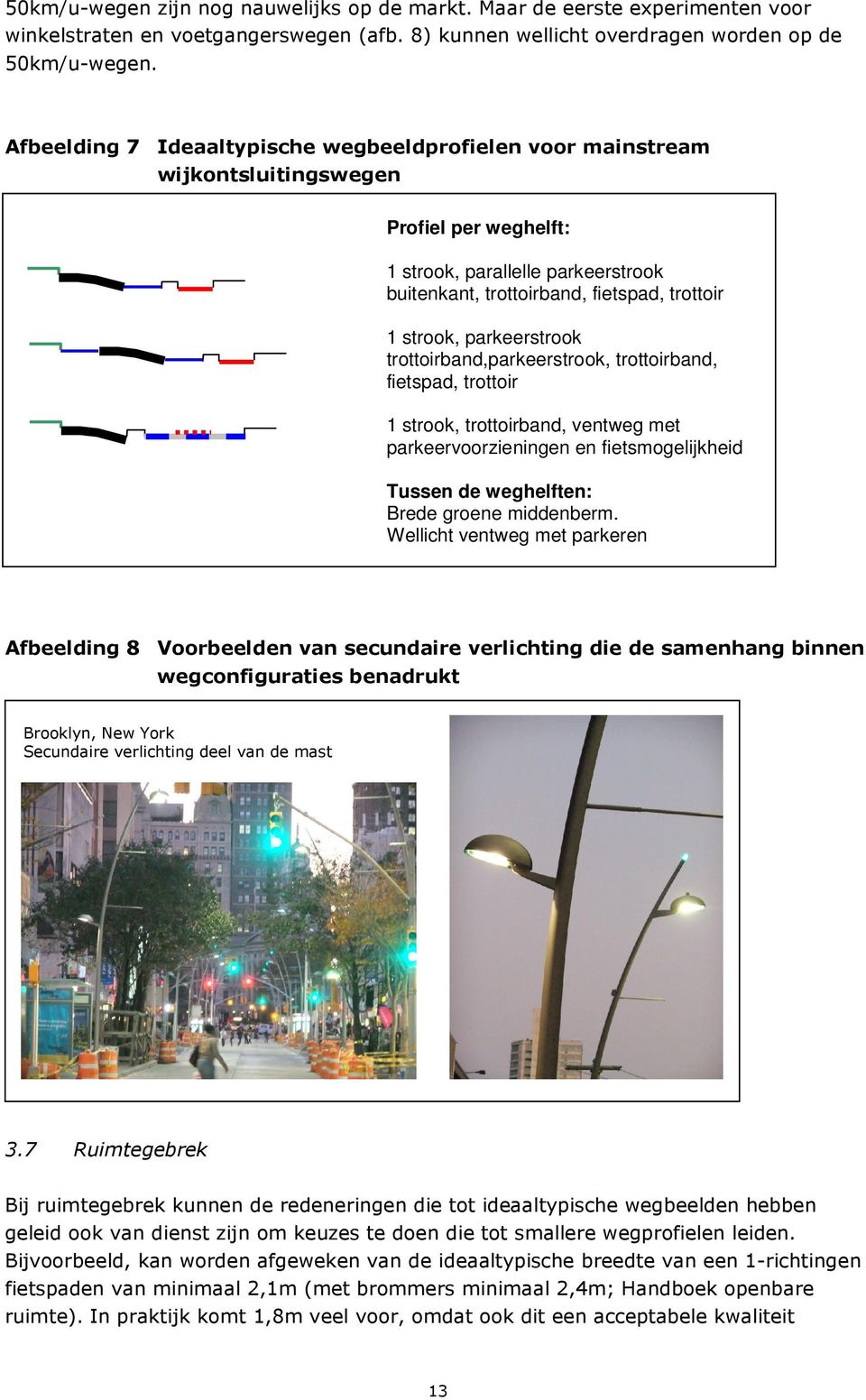 parkeerstrook trottoirband,parkeerstrook, trottoirband, fietspad, trottoir 1 strook, trottoirband, ventweg met parkeervoorzieningen en fietsmogelijkheid Tussen de weghelften: Brede groene middenberm.