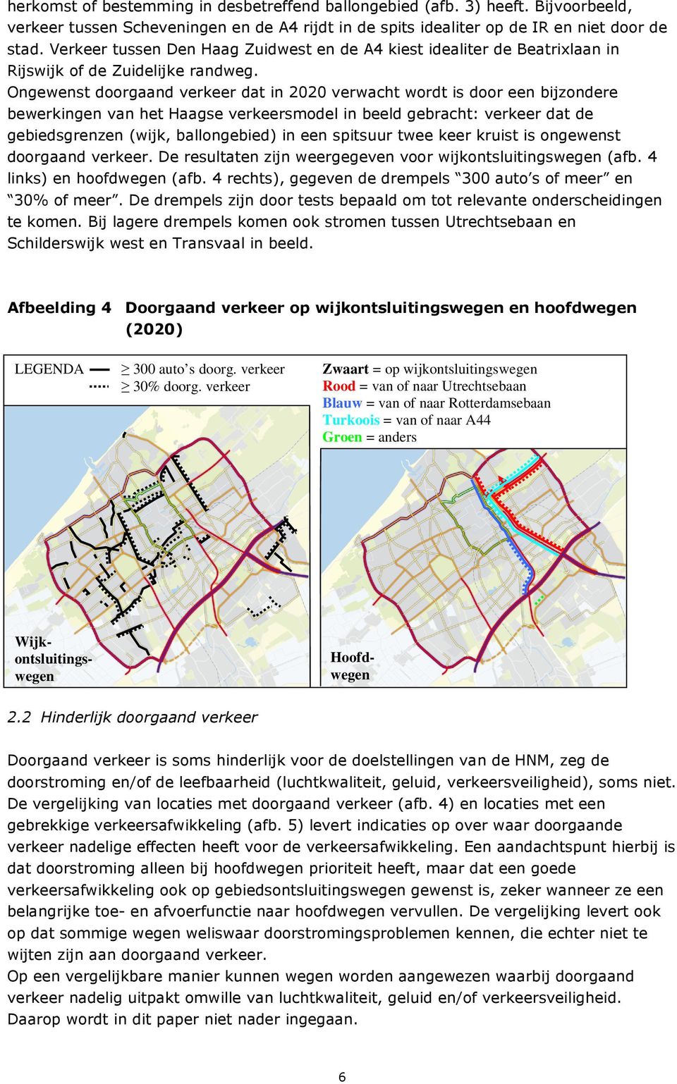 Ongewenst doorgaand verkeer dat in 2020 verwacht wordt is door een bijzondere bewerkingen van het Haagse verkeersmodel in beeld gebracht: verkeer dat de gebiedsgrenzen (wijk, ballongebied) in een