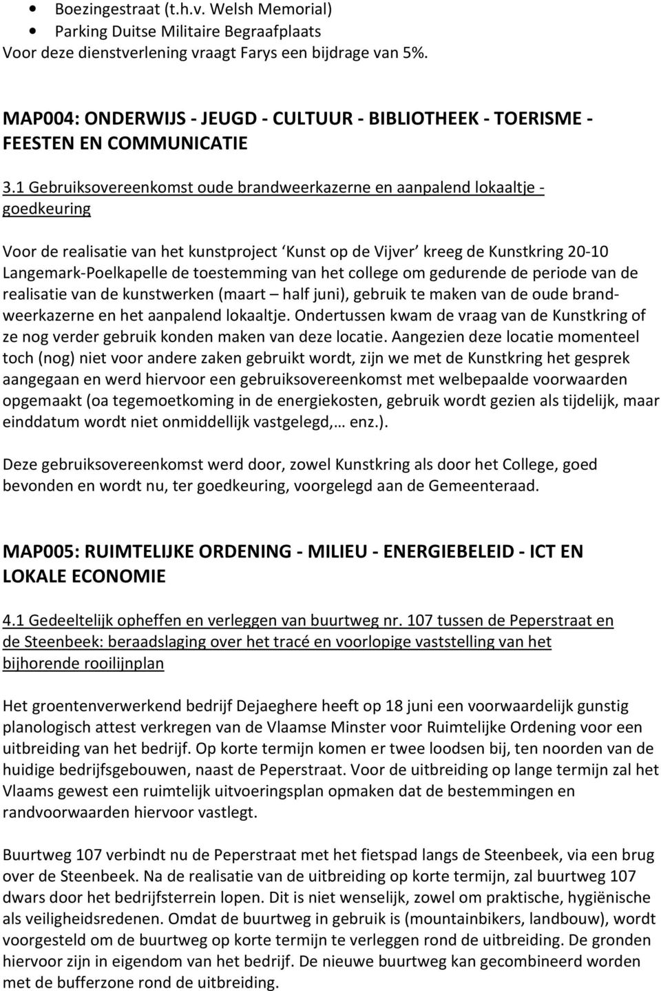 1 Gebruiksovereenkomst oude brandweerkazerne en aanpalend lokaaltje - goedkeuring Voor de realisatie van het kunstproject Kunst op de Vijver kreeg de Kunstkring 20-10 Langemark-Poelkapelle de